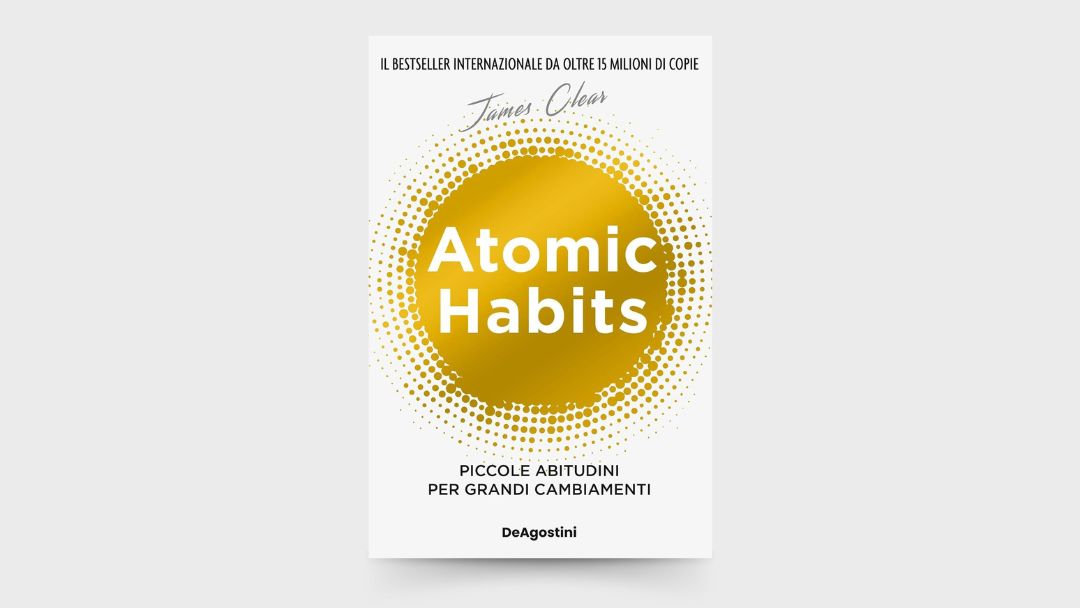 10 LEZIONI dal libro: “Atomic Habits: Piccole abitudini per grandi cambiamenti” di James Clear