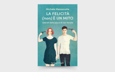 10 LEZIONI dal libro: “La felicità (non) è un mito. Liberati dalla paura di non farcela” di Michele Mezzanotte.