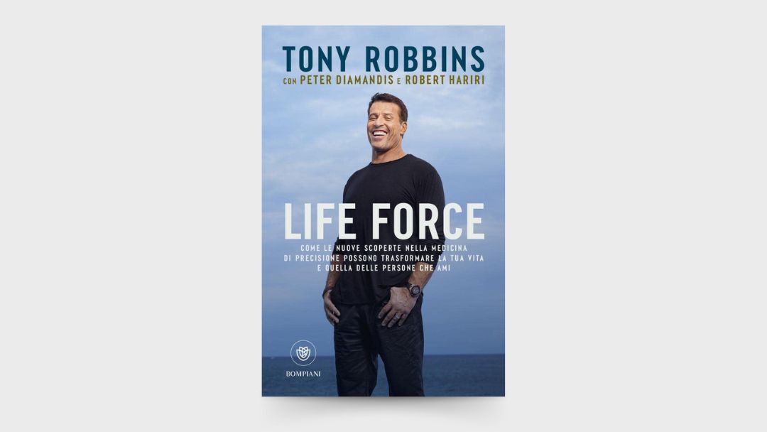 10 LEZIONI dal libro: “Life Force: Come le nuove scoperte nella medicina di precisione possono trasformare la tua vita e quella delle persone che ami” di Tony Robbins