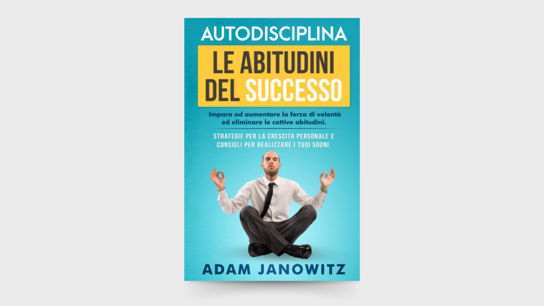 10 LEZIONI dal libro: “Autodisciplina: Le Abitudini del Successo” di Adam Janowitz