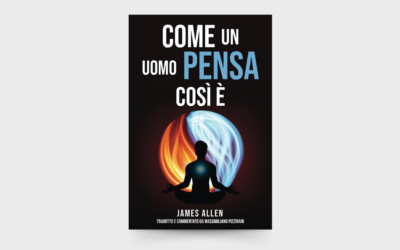 10 LEZIONI dal libro: “Come un uomo pensa, così è” di James Allen