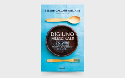 10 LEZIONI dal libro: “Digiuno immaginale. 9 giorni per ritrovare armonia e benessere con il cibo” di Selene Calloni Williams