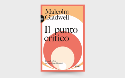 10 LEZIONI dal libro: “Il punto critico. I grandi effetti dei piccoli cambiamenti” di Malcolm Gladwell