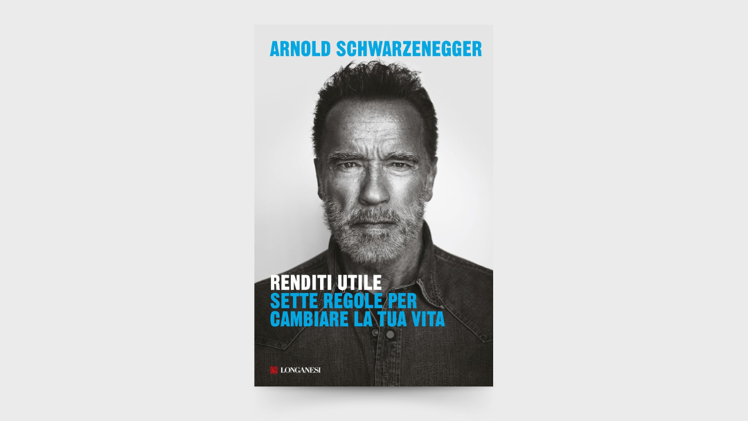 7 LEZIONI dal libro: “Renditi utile” di Arnold Schwarzenegger