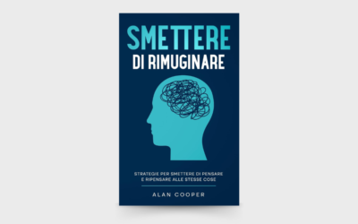 10 LEZIONI dal libro: “Smettere di Rimuginare” di Alan Cooper