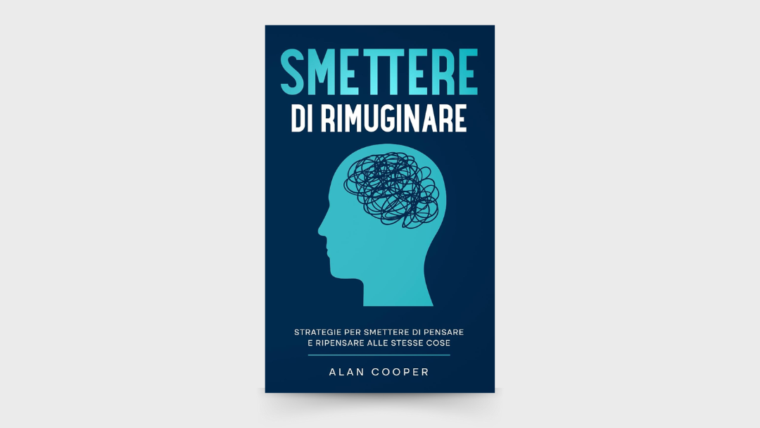 10 LEZIONI dal libro: “Smettere di Rimuginare” di Alan Cooper