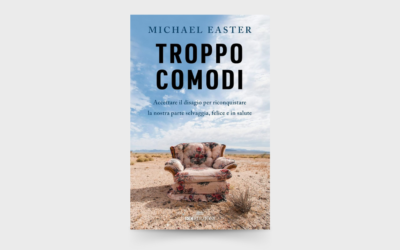 10 LEZIONI dal libro: “Troppo comodi. Accettare il disagio per riconquistare la nostra parte selvaggia, felice e in salute” di Michael Easter