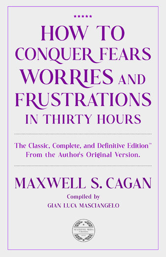 How-to-Conquer-Fears-Worries-and-Frustrations Maxwell-S-Cagan-The-Classic-Complete-and-Definitive-Edition-Classic-Success-Books-Collection